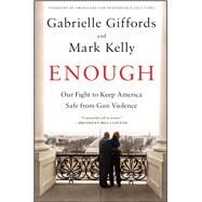 Enough Our Fight to Keep America Safe from Gun Violence by Giffords, Gabrielle; Kelly, Mark, 9781476750095