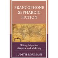 Francophone Sephardic Fiction Writing Migration, Diaspora, and Modernity by Roumani, Judith, 9781793620095