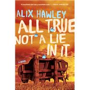 All True Not a Lie in It by Hawley, Alix, 9780062470096