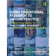 Using Educational Research to Inform Practice: A Practical Guide to Practitioner Research in Universities and Colleges by Foreman-peck; Lorraine, 9780415450096