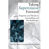Taking Supervision Forward : Enquiries and Trends in Counselling and Psychotherapy by Barbara Lawton, 9780761960096