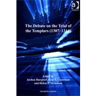 The Debate on the Trial of the Templars: 1307-1314 by Burgtorf, Jochen; Crawford, Paul F.; Nicholson, Helen J., 9781409410096