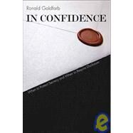In Confidence : When to Protect Secrecy and When to Require Disclosure by Ronald Goldfarb, 9780300120097