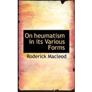 On Heumatism in Its Various Forms by MacLeod, Roderick, 9780554730097