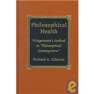 Philosophical Health Wittgenstein's Method in 'Philosophical Investigations' by Gilmore, Richard, 9780739100097