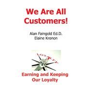 We Are All Customers! Earning and Keeping Our Loyalty by Faingold, Alan; Kronon, Elaine, 9781098310097