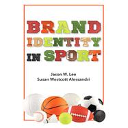 Brand Identity in Sport by Lee, Jason W.; Alessandri, Susan Westcott, 9781531000097