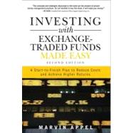 Investing with Exchange-Traded Funds Made Easy A Start-to-Finish Plan to Reduce Costs and Achieve Higher Returns by Appel, Marvin, 9780132360098