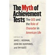 The Myth of Achievement Tests by Heckman, James J.; Humphries, John Eric; Kautz, Tim, 9780226100098