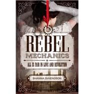 Rebel Mechanics All is Fair in Love and Revolution by Swendson, Shanna, 9780374300098