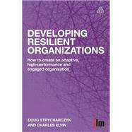 Developing Resilient Organizations: How to Create an Adaptive, High-performance and Engaged Organization by Elvin, Charles; Strycharczyk, Doug, 9780749470098