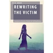Rewriting the Victim Dramatization as Research in Thailand's Anti-Trafficking Movement by Kamler, Erin M., 9780190840099