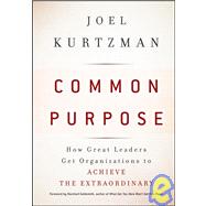 Common Purpose How Great Leaders Get Organizations to Achieve the Extraordinary by Kurtzman, Joel; Goldsmith, Marshall, 9780470490099