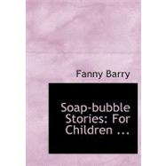 Soap-Bubble Stories : For Children ... by Barry, Fanny, 9780554570099