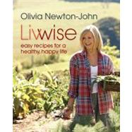 Livwise : Easy Recipes for a Healthy, Happy Life by Olivia Newton-John, 9780762780099