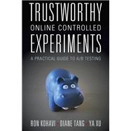 Trustworthy Online Controlled Experiments by Ron Kohavi; Diane Tang; Ya Xu, 9781108590099