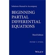 Solutions Manual to Accompany Beginning Partial Differential Equations by O'Neil, Peter V., 9781118630099