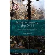 Frames of Memory After 9/11 Culture, Criticism, Politics, and Law by Bond, Lucy, 9781137440099