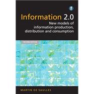 Information 2.0: New Models of Information Production, Distribution and Consumption by De Saulles, Martin, 9781783300099