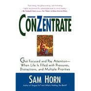 ConZentrate Get Focused and Pay Attention--When Life Is Filled with Pressures, Distractions, and Multiple Priorities by Horn, Sam, 9780312270100