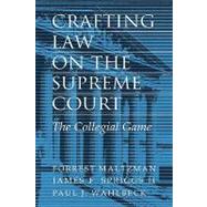 Crafting Law on the Supreme Court: The Collegial Game by Forrest Maltzman , James F. Spriggs , Paul J. Wahlbeck, 9780521780100