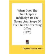 When Does The Church Speak Infallibly? Or The Nature And Scope Of The Church's Teaching Office by Knox, Thomas Francis, 9780548750100