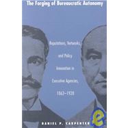 The Forging of Bureaucratic Autonomy by Carpenter, Daniel P., 9780691070100