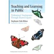 Teaching and Learning in Public : Professional Development Through Shared Inquiry by Sisk-Hilton, Stephanie, 9780807750100