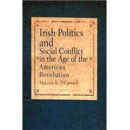 Irish Politics and Social Conflict in the Age of the American Revolution by O'Connell, Maurice R., 9780812220100