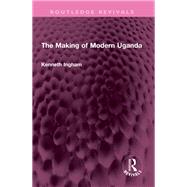 The Making of Modern Uganda by Kenneth Ingham, 9781003800101