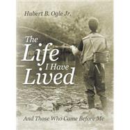 The Life I Have Lived by Ogle, Hubert B., Jr., 9781462410101