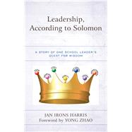 Leadership, According to Solomon A Story of One School Leader's Quest for Wisdom by Irons Harris, Jan, 9781475830101