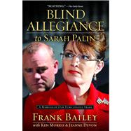 Blind Allegiance to Sarah Palin A Memoir of Our Tumultuous Years by Bailey, Frank; Morris, Ken; Devon, Jeanne, 9781476750101