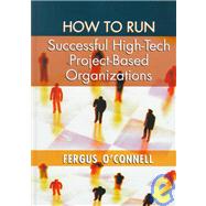 How to Run Successful High-Tech Project-Bases Organizations by O'Connell, Fergus, 9781580530101