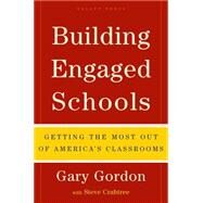 Building Engaged Schools Getting the Most Out of America's Classrooms by Gordon, Gary; Crabtree, Steve, 9781595620101
