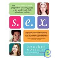 S.E.X.: The All-You-Need-to-Know Progressive Sexuality Guide to Get You Through High School and College by Corinna, Heather, 9781600940101