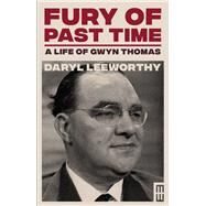 Fury of Past Time A Life of Gwyn Thomas by Leeworthy, Daryl, 9781913640101