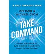 Take Command Find Your Inner Strength, Build Enduring Relationships, and Live the Life You Want by Hart, Joe; Crom, Michael A., 9781982190101