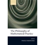 The Philosophy of Mathematical Practice by Mancosu, Paolo, 9780199640102