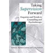 Taking Supervision Forward : Enquiries and Trends in Counselling and Psychotherapy by Barbara Lawton, 9780761960102