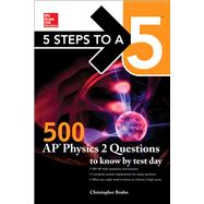 5 Steps to a 5: 500 AP Physics 2  Questions to Know by Test Day by Bruhn, Christopher, 9781259860102