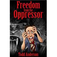 Freedom from the Oppressor by Anderson, Todd, 9781502780102