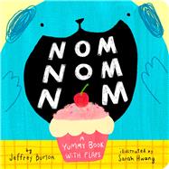 Nom Nom Nom A Yummy Book with Flaps by Burton, Jeffrey; Hwang, Sarah, 9781665900102