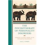 The Psychotherapy of Personality Disorders Emergent Systems Theory as an Integrative Framework by Cohen, Lisa J., 9781793610102