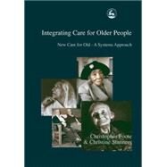 Integrating Care for Older People: New Care for Old - A Systems Approach by Foote, Christopher, 9781843100102