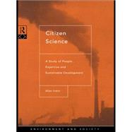 Citizen Science: A Study of People, Expertise and Sustainable Development by Irwin,Alan, 9780415130103