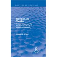 Carnival and Theater (Routledge Revivals): Plebian Culture and The Structure of Authority in Renaissance England by Bristol; Michael D., 9780415750103