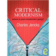 Critical Modernism Where is Post-Modernism Going? What is Post-Modernism? by Jencks, Charles, 9780470030103