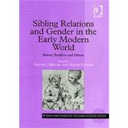 Sibling Relations and Gender in the Early Modern World: Sisters, Brothers and Others by Miller,Naomi J., 9780754640103