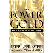 The Power of Gold The History of an Obsession by Bernstein, Peter L.; Volcker, Paul A., 9781118270103